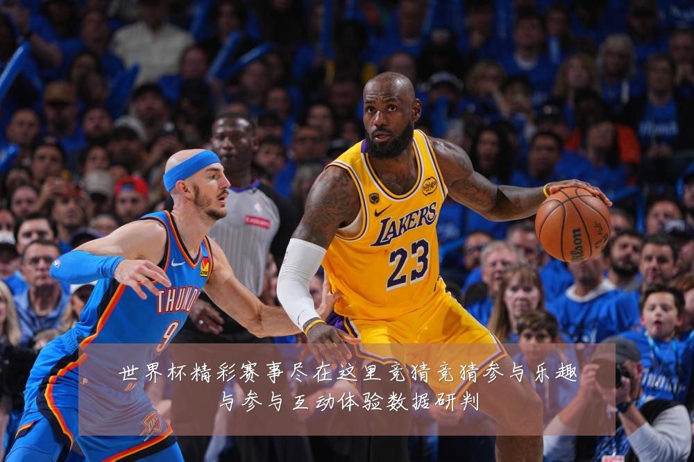 世界杯精彩赛事尽在这里竞猜竞猜参与乐趣与参与互动体验数据研判