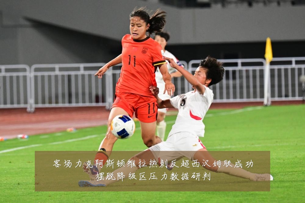 客场力克阿斯顿维拉热刺反超西汉姆联成功摆脱降级区压力数据研判