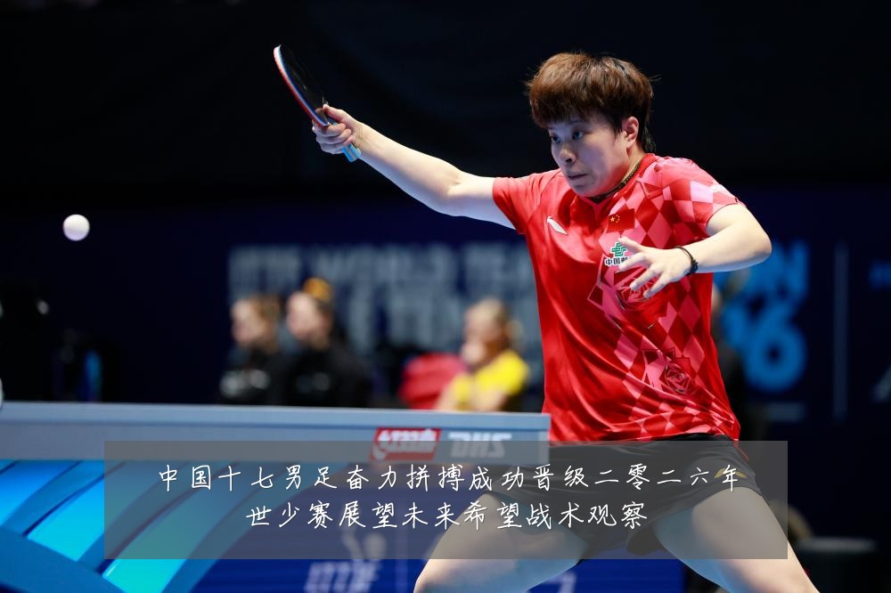 中国十七男足奋力拼搏成功晋级二零二六年世少赛展望未来希望战术观察