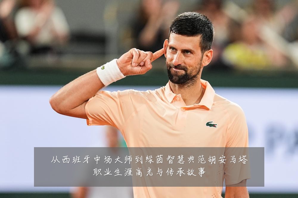 从西班牙中场大师到绿茵智慧典范胡安马塔职业生涯高光与传承故事